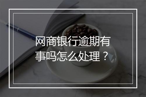 网商银行逾期有事吗怎么处理？