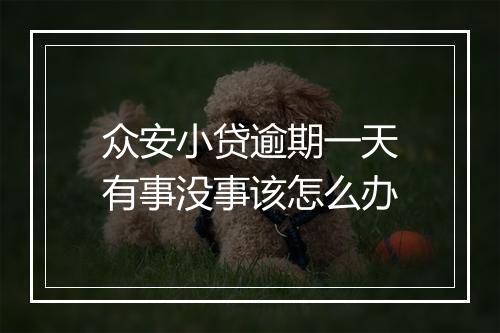 众安小贷逾期一天有事没事该怎么办