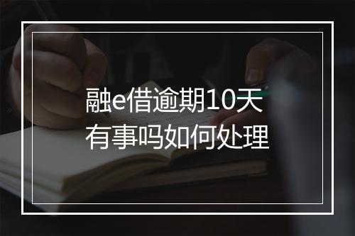 融e借逾期10天有事吗如何处理