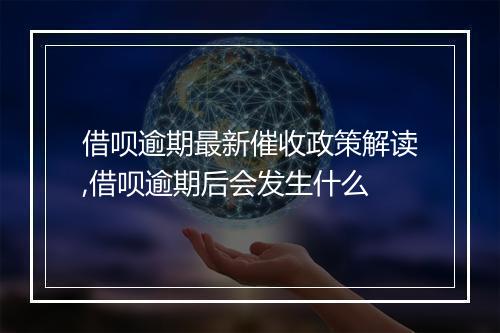 借呗逾期最新催收政策解读,借呗逾期后会发生什么