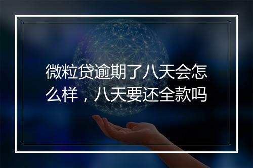微粒贷逾期了八天会怎么样，八天要还全款吗