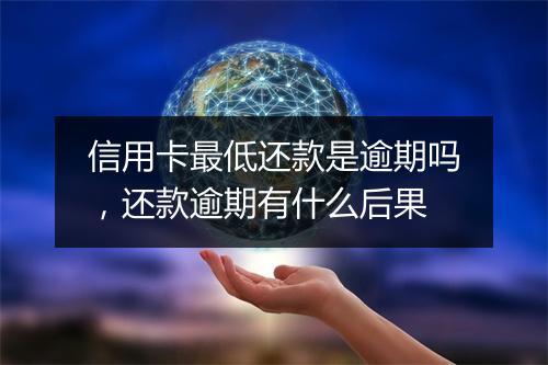 信用卡最低还款是逾期吗，还款逾期有什么后果