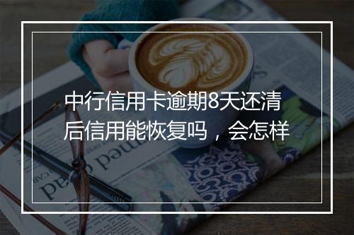 中行信用卡逾期8天还清后信用能恢复吗，会怎样