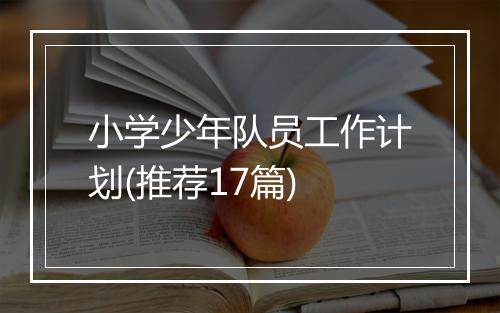 小学少年队员工作计划(推荐17篇)
