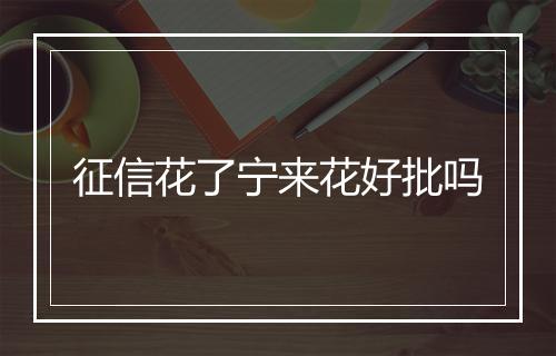 征信花了宁来花好批吗