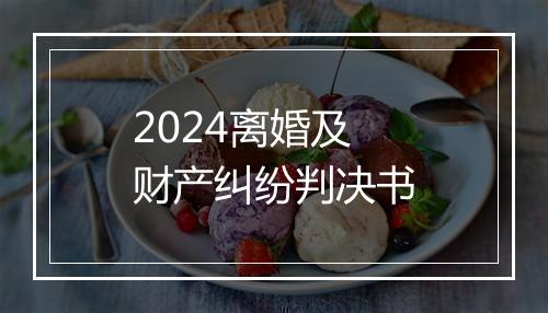2024离婚及财产纠纷判决书