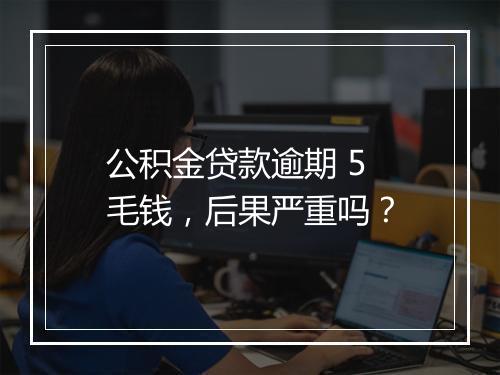 公积金贷款逾期 5 毛钱，后果严重吗？