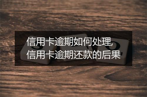 信用卡逾期如何处理,信用卡逾期还款的后果