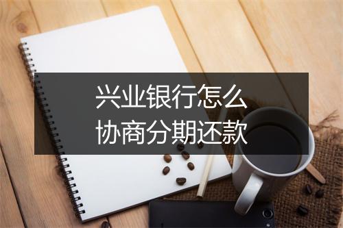 兴业银行怎么协商分期还款