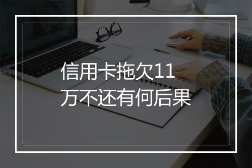 信用卡拖欠11万不还有何后果