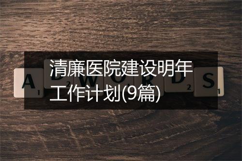清廉医院建设明年工作计划(9篇)