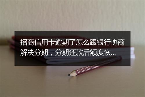 招商信用卡逾期了怎么跟银行协商解决分期，分期还款后额度恢复吗