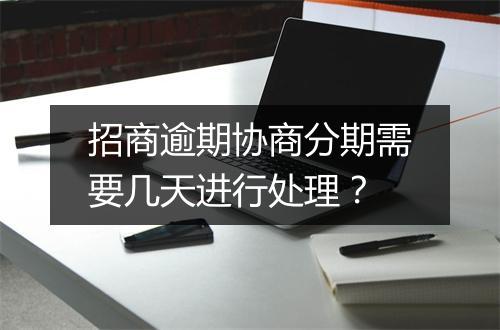招商逾期协商分期需要几天进行处理？
