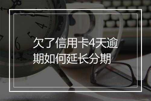欠了信用卡4天逾期如何延长分期