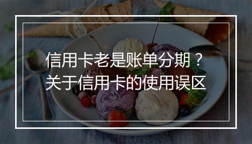 信用卡老是账单分期？关于信用卡的使用误区