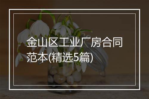 金山区工业厂房合同范本(精选5篇)