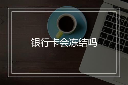 银行卡会冻结吗