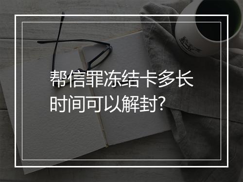 帮信罪冻结卡多长时间可以解封?