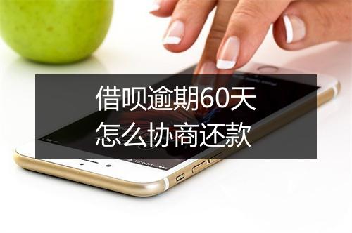借呗逾期60天怎么协商还款
