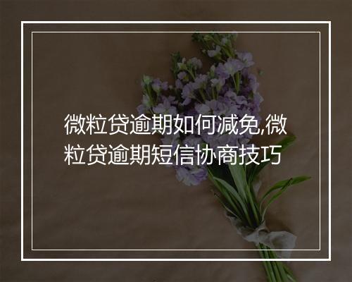 微粒贷逾期如何减免,微粒贷逾期短信协商技巧