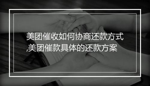 美团催收如何协商还款方式,美团催款具体的还款方案
