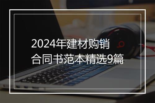2024年建材购销合同书范本精选9篇