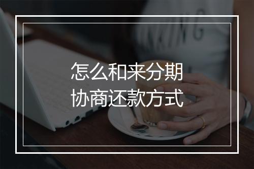 怎么和来分期协商还款方式