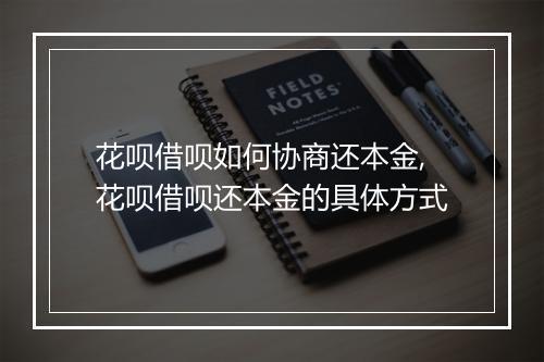 花呗借呗如何协商还本金,花呗借呗还本金的具体方式