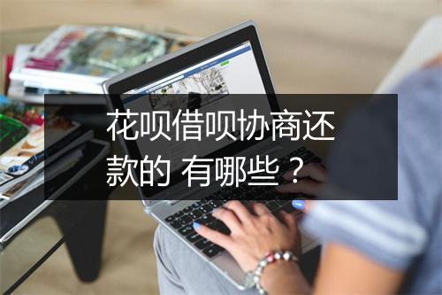 花呗借呗协商还款的 有哪些？