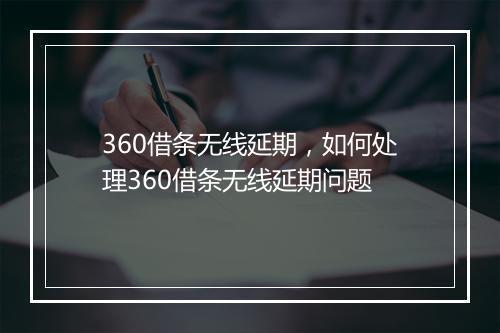 360借条无线延期，如何处理360借条无线延期问题