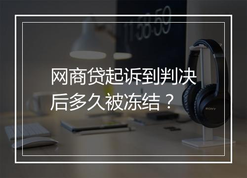 网商贷起诉到判决后多久被冻结？