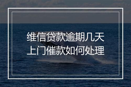 维信贷款逾期几天上门催款如何处理