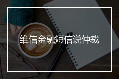 维信金融短信说仲裁