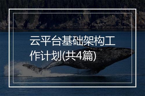 云平台基础架构工作计划(共4篇)