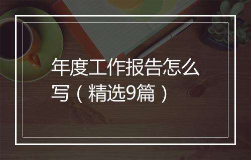 年度工作报告怎么写（精选9篇）