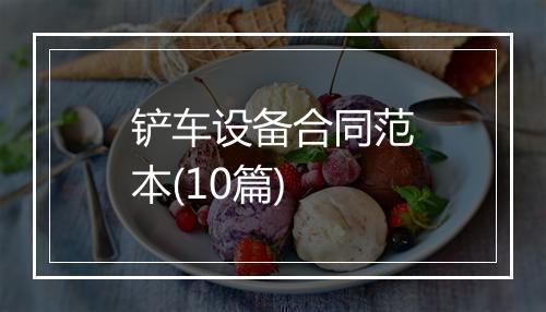铲车设备合同范本(10篇)