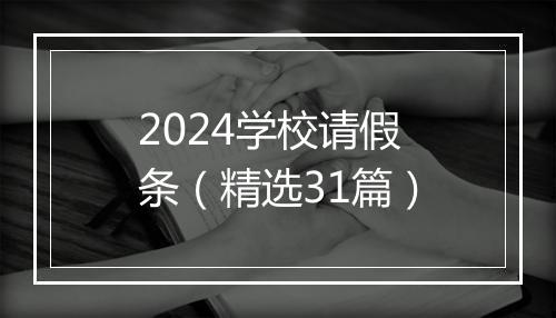 2024学校请假条（精选31篇）