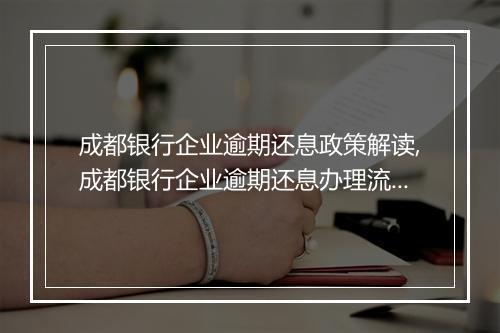 成都银行企业逾期还息政策解读,成都银行企业逾期还息办理流程
