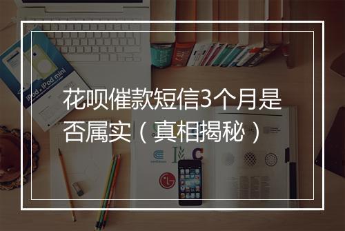 花呗催款短信3个月是否属实（真相揭秘）