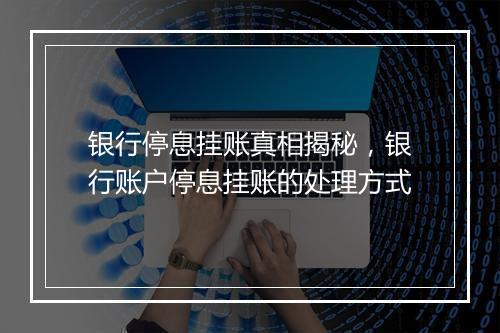银行停息挂账真相揭秘，银行账户停息挂账的处理方式