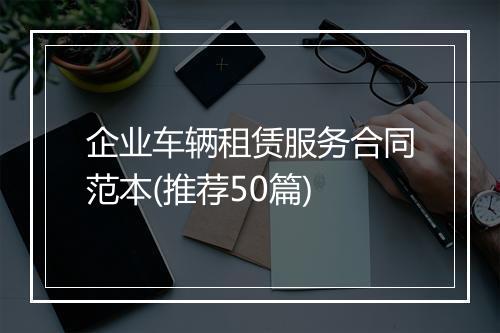 企业车辆租赁服务合同范本(推荐50篇)