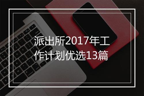 派出所2017年工作计划优选13篇