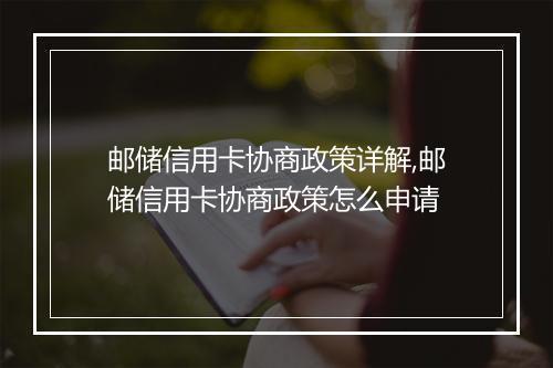 邮储信用卡协商政策详解,邮储信用卡协商政策怎么申请
