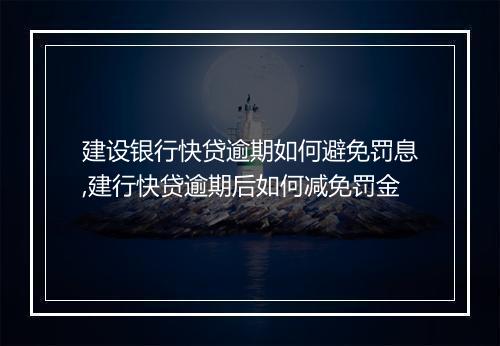 建设银行快贷逾期如何避免罚息,建行快贷逾期后如何减免罚金
