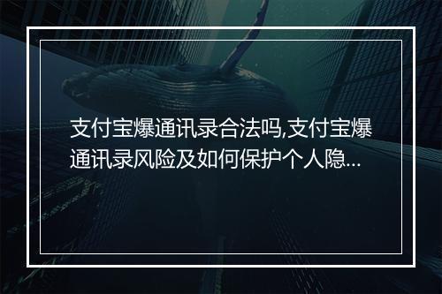 支付宝爆通讯录合法吗,支付宝爆通讯录风险及如何保护个人隐私