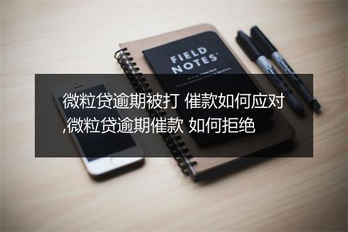 微粒贷逾期被打 催款如何应对,微粒贷逾期催款 如何拒绝
