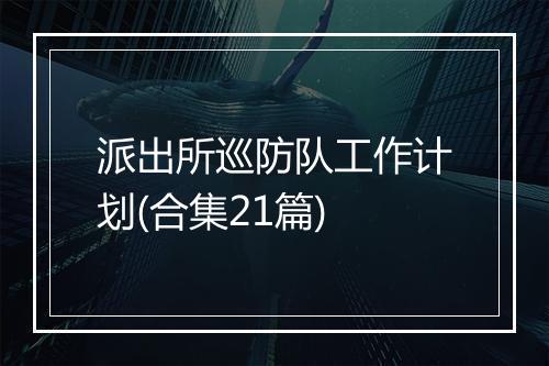 派出所巡防队工作计划(合集21篇)