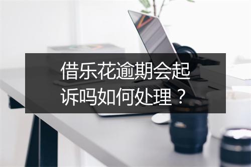 借乐花逾期会起诉吗如何处理？