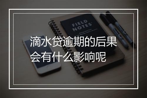 滴水贷逾期的后果会有什么影响呢