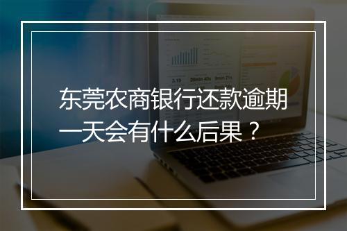 东莞农商银行还款逾期一天会有什么后果？